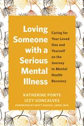 Icon image Loving Someone with a Serious Mental Illness: Caring for Your Loved One and Yourself on the Journey to Mental Health Recovery