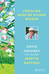 Icon image Frühling wird es sicher wieder: David Hockney in der Normandie - Mit über 140 Farbabbildungen und z. T. noch unveröffentlichten Zeichnungen und Gemälden Hockneys