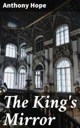 Icon image The King's Mirror: Intrigue, Romance, and Nobility in a Kingdom of Betrayal and Honor