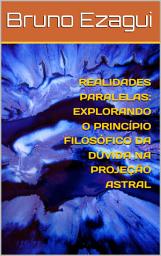 Icon image REALIDADES PARALELAS: EXPLORANDO O PRINCÍPIO FILOSÓFICO DA DÚVIDA NA PROJEÇÃO ASTRAL
