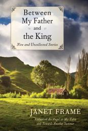 Icon image Between My Father and the King: New and Uncollected Stories