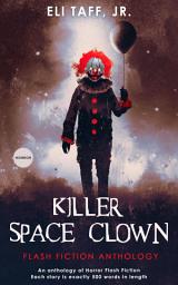 Icon image Killer Space Clown: Flash Fiction Anthology