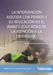 Icon image LA INTERVENCIÓN ASISTIDA CON PERROS Y SU APLICACIÓN DE LA ATENCIÓN A LA DIVERSIDAD EN EL ÁMBITO EDUCATIVO