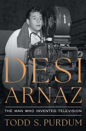 Icon image Desi Arnaz: The Man Who Invented Television