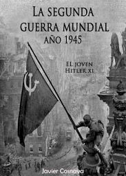 Icon image EL JOVEN HITLER 11: La Segunda Guerra Mundial, Año 1945