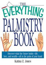 Icon image The Everything Palmistry Book: Discover What the Future Holds--Life, Love, and Wealth--All in the Palm of Your Hand
