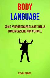 Icon image Body Language: Come Padroneggiare L'arte Della Comunicazione Non Verbale