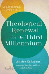 Icon image Theological Renewal for the Third Millennium: A Kärkkäinen Compendium