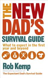 Icon image The New Dad's Survival Guide: What to Expect in the First Year and Beyond