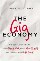 Icon image The Gig Economy: The Complete Guide to Getting Better Work, Taking More Time Off, and Financing the Life You Want
