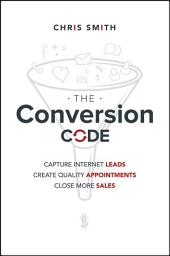 Icon image The Conversion Code: Capture Internet Leads, Create Quality Appointments, Close More Sales