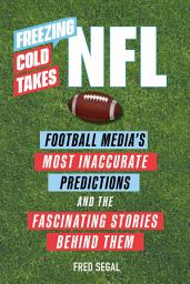 Icon image Freezing Cold Takes: NFL: Football Media’s Most Inaccurate Predictions—and the Fascinating Stories Behind Them