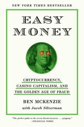 Icon image Easy Money: Cryptocurrency, Casino Capitalism, and the Golden Age of Fraud: The Basis for the Documentary Everyone Is Lying to You for Money