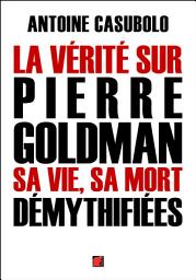 Icon image La vérité sur Pierre Goldman, sa vie, sa mort démythifiées