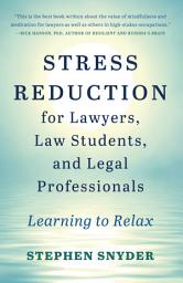 Icon image Stress Reduction for Lawyers, Law Students, and Legal Professionals: Learning to Relax