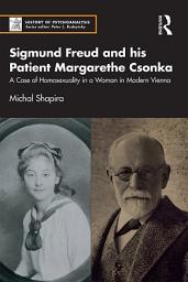 Icon image Sigmund Freud and his Patient Margarethe Csonka: A Case of Homosexuality in a Woman in Modern Vienna