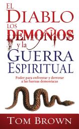 Icon image El diablo, los demonios y la guerra espiritual: Poder para enfrentar y derrotar a las fuerzas demoníacas