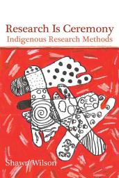 Icon image Research Is Ceremony: Indigenous Research Methods