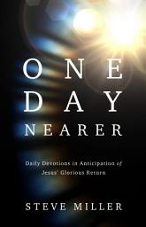 Icon image One Day Nearer: Daily Devotions in Anticipation of Jesus' Glorious Return