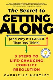Icon image The Secret to Getting Along (And Why It's Easier Than You Think): 3 Steps to Life-Changing Conflict Resolution