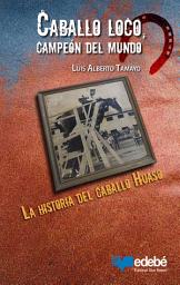 Icon image Caballo loco, campeón del mundo: La historia del caballo Huaso