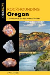 Icon image Rockhounding Oregon: A Guide to the State's Best Rockhounding Sites, Edition 2