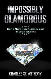 Icon image Impossibly Glamorous: How a Misfit from Kansas Became an Asian Sensation