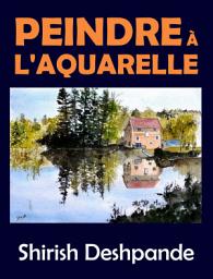 Icon image Peindre à l'aquarelle: Apprendre à peindre de superbes Aquarelles en 10 exercices étape-par-étape