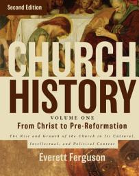 Icon image Church History, Volume One: From Christ to the Pre-Reformation: The Rise and Growth of the Church in Its Cultural, Intellectual, and Political Context, Edition 2