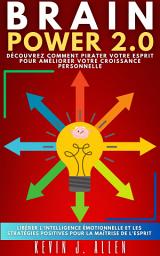 Icon image BRAIN POWER 2.0 - DÉCOUVREZ COMMENT PIRATER VOTRE ESPRIT POUR AMÉLIORER VOTRE CROISSANCE PERSONNELLE: Libérer L'intelligence Émotionnelle Et Les Stratégies Positives Pour La Maîtrise De L'esprit