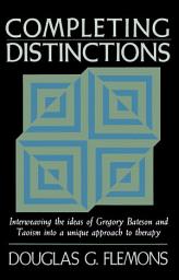 Icon image Completing Distinctions: Interweaving the Ideas of Gregory Bateson and Taoism into a unique approach to therapy