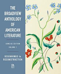 Icon image The Broadview Anthology of American Literature Concise Volume 1: Beginnings to Reconstruction