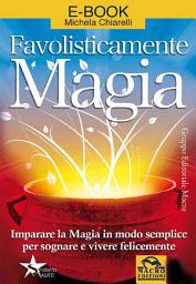 Icon image Favolisticamente Magia: Imparare la Magia in modo semplice per sognare e vivere felicemente