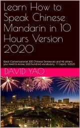 Icon image Learn How to Speak Chinese Mandarin in 10 Hours Version 2020: Basic Conversational 300 Chinese Sentences and All others you need to know, 600 hundred vocabulary, 11 topics. V2020