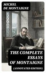 Icon image THE COMPLETE ESSAYS OF MONTAIGNE (Annotated Edition): Enriched edition. With the Life and Letters of Montaigne