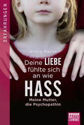 Icon image Deine Liebe fühlte sich an wie Hass: Meine Mutter, die Psychopathin