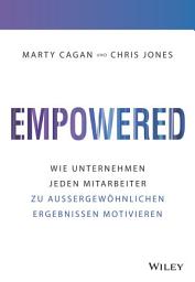 Icon image Empowered: Wie Unternehmen jeden Mitarbeiter zu aussergewöhnlichen Ergebnissen motivieren