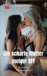 Icon image Die scharfe Mutter meiner BFF: Prickelnde Kurzgeschichte