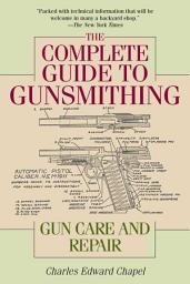 Icon image The Complete Guide to Gunsmithing: Gun Care and Repair