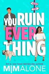 Icon image You Ruin Everything (A Grumpy Sunshine, Forced Proximity, Enemies to Lovers, Small Town Romantic Comedy)