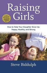 Icon image Raising Girls: How to Help Your Daughter Grow Up Happy, Healthy, and Strong