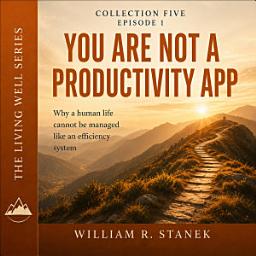 Icon image You Are Not a Productivity App: Why a Human Life Cannot Be Managed Like an Efficiency System
