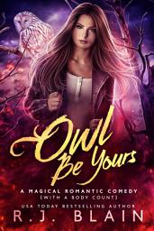 Icon image Owl Be Yours: A Magical Romantic Comedy (with a body count)