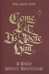 Icon image Come, Let Us Adore Him: A Daily Advent Devotional