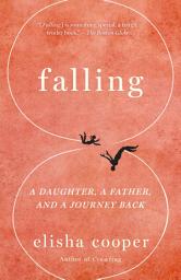 Icon image Falling: A Daughter, a Father, and a Journey Back