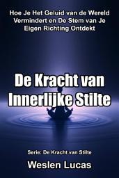 Icon image De Kracht van Innerlijke Stilte: Hoe Je Het Geluid van de Wereld Vermindert en De Stem van Je Eigen Richting Ontdekt