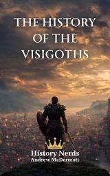 Icon image The History of the Visigoths: Rome, the Visigoths, and the Struggle for the West (418–721 AD)