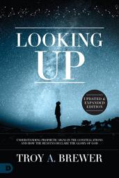 Icon image Looking Up (Updated & Expanded Edition): Understanding Prophetic Signs in the Constellations and How the Heavens Declare the Glory of God
