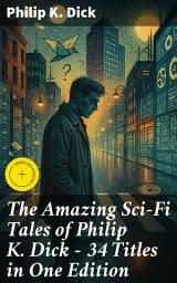 Icon image The Amazing Sci-Fi Tales of Philip K. Dick - 34 Titles in One Edition: Enriched edition. Exploring Reality and Identity in Groundbreaking Sci-Fi Tales