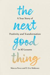 Icon image The Next Good Thing: A True Story of Positivity and Transformation in 10 Lessons